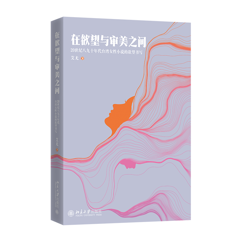在欲望与审美之间20世纪八九十年代台湾女性小说的欲望书写 艾尤 北京大学出版社 中国文学研究 9787301301142新华正版