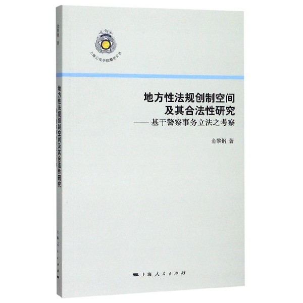 地方性法规创制空间及其合法性研究--基于警察事务立法之考察/上海公安学院警学论丛